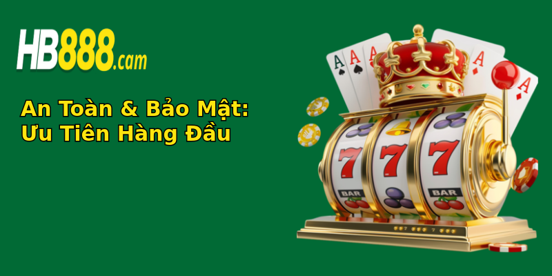 An Toàn & Bảo Mật: Ưu Tiên Hàng Đầu