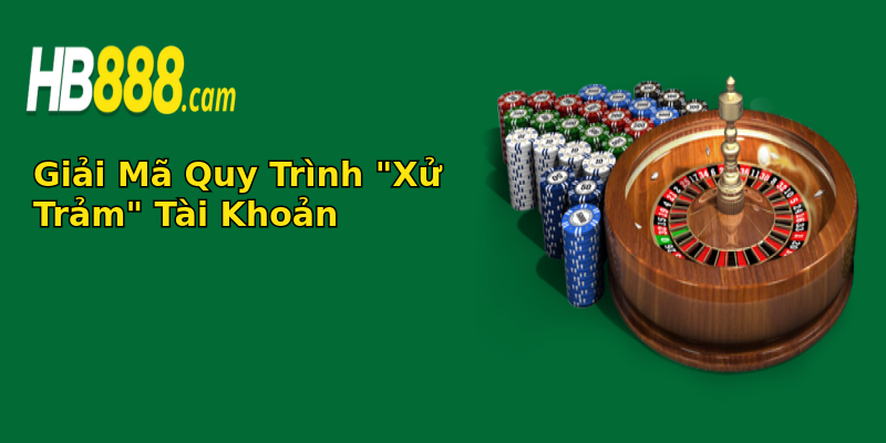 giai ma quy trinh xu tram tai khoan