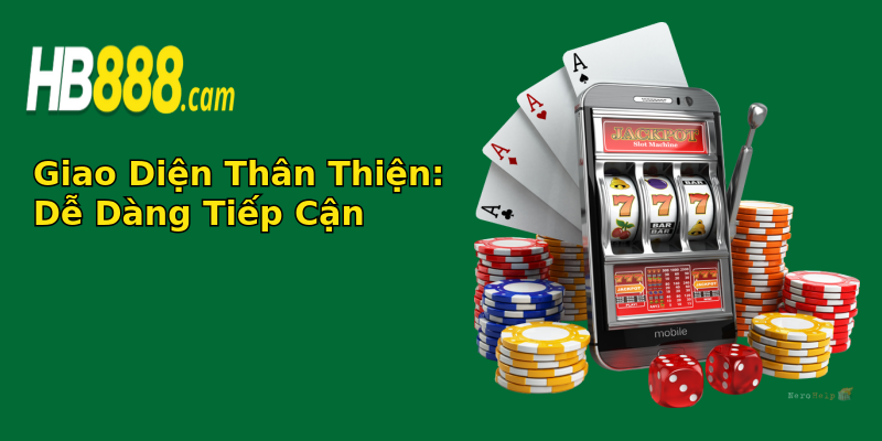 Giao Diện Thân Thiện: Dễ Dàng Tiếp Cận