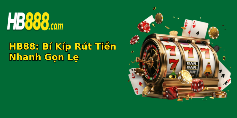 HB88: Bí Kíp Rút Tiền Nhanh Gọn Lẹ