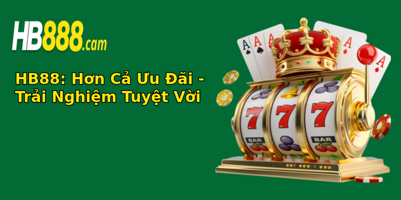 HB88: Hơn Cả Ưu Đãi - Trải Nghiệm Tuyệt Vời
