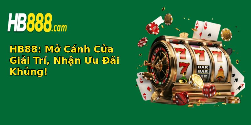 HB88: Mở Cánh Cửa Giải Trí, Nhận Ưu Đãi Khủng!