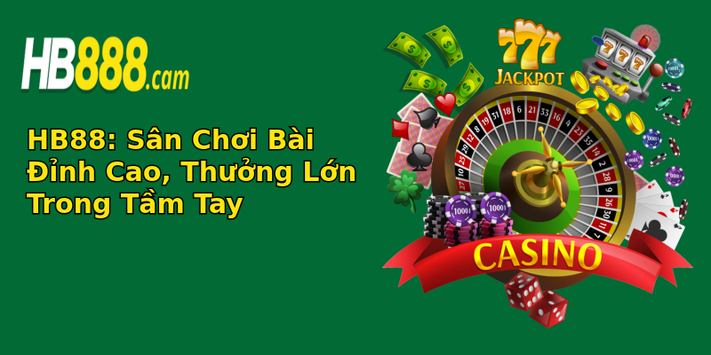HB88: Sân Chơi Bài Đỉnh Cao, Thưởng Lớn Trong Tầm Tay