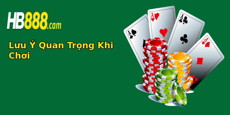 Lưu Ý Quan Trọng Khi Chơi